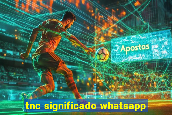 tnc significado whatsapp